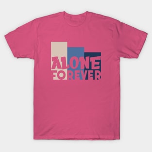 Alone Forever | Single Love Funny Anti Valentine's Day T-Shirt